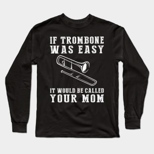 Brass & Chuckles: If Trombone Was Easy, It'd Be Called Your Mom! Long Sleeve T-Shirt